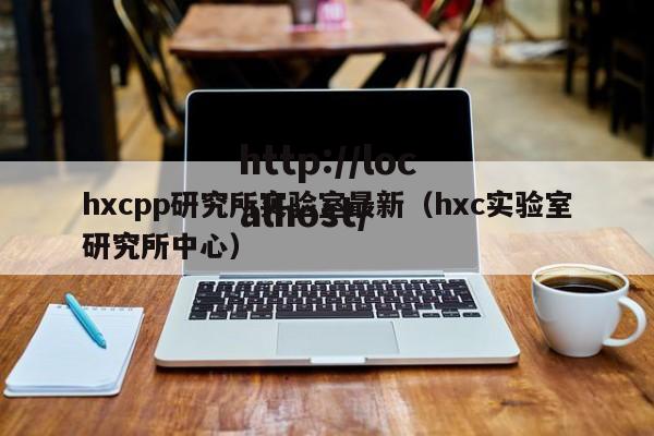 hxcpp研究所实验室最新（hxc实验室研究所中心）